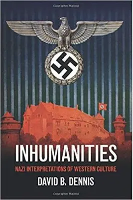 Inhumanities: Nazi Interpretations of Western Culture