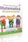Prima mea carte de matematica de jucat si exersat
