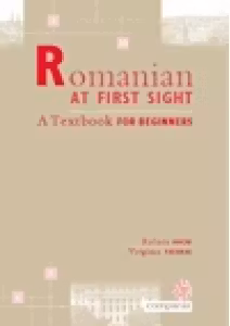 Romana la prima vedere - Manual pentru incepatori. ROMANIAN AT FIRST SIGHT. A Textbook for Beginners