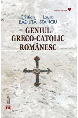 Geniul greco-catolic romanesc (editia fara ilustratii) - Cristian Badilita, Laura Stanciu