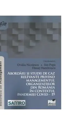 Abordari si studii de caz relevante privind managementul organizatiilor din Romania in contextul pandemiei COVID - 19 - Ion Popa, Ovidiu Nicolescu, Danut Dumitrascu