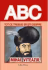ABC Tot ce trebuie să știi despre Mihai Viteazul