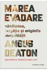 Marea evadare. Sanatatea bogatia si originile inegalitatii. Angus Deaton
