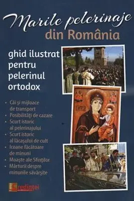 Marile pelerinaje din Romania. Ghid ilustrat pentru pelerinul ortodox