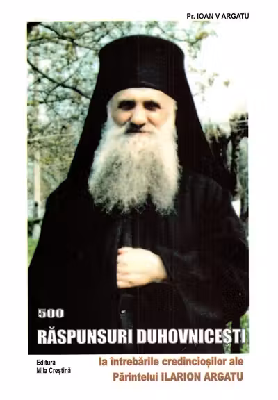 Răspunsuri duhovnicești la întrebările credincioșilor ale Părintelui Ilarion Argatu