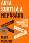 Arta subtila a nepasarii. Editie de colectie