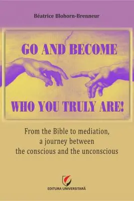 Go and become who you truly are! From the Bible to mediation, a journey between the conscious and the unconscious