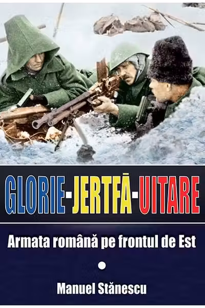 Glorie Jertfă Uitare. Armata română pe frontul de est