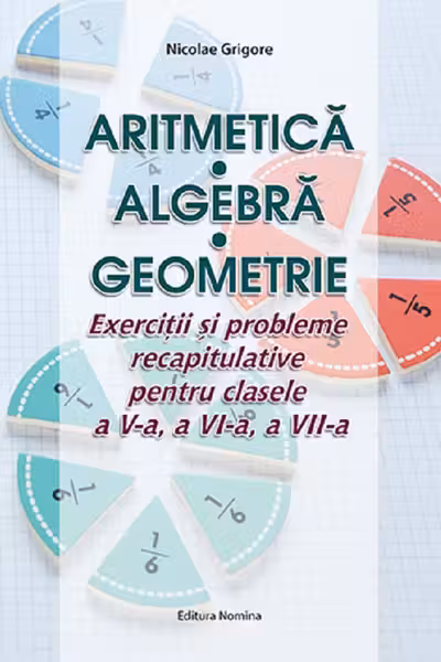 Aritmetica. Algebra. Geometrie - Clasele 5-7