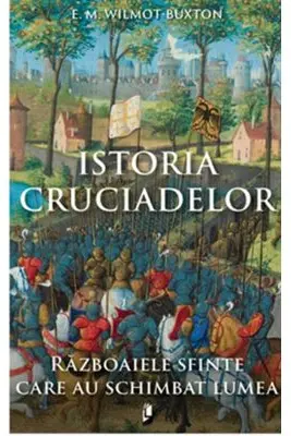 Istoria Cruciadelor. Razboaiele sfinte care au schimbat lumea