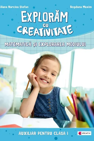 Explorăm cu creativitate. Matematică și explorarea mediului - Clasa 1