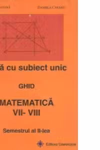 Teza cu subiect unic. Ghid. Matematica VII-VIII. Semestrul al II-lea