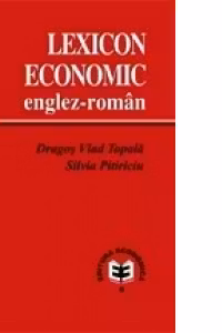 Lexicon economic englez-roman - Dragos Vlad Topala, Silvia Pitiriciu