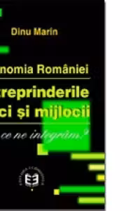 Economia Romaniei. Intreprinderile mici si mijlocii. Cu ce ne integram? - Marin Dinu