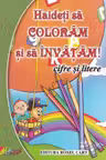 Haideți să colorăm și să învățăm! Cifre și litere
