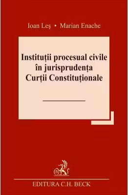 Institutii procesual civile in jurisprudenta Curtii Constitutionale - Ioan Les, Marian Enache