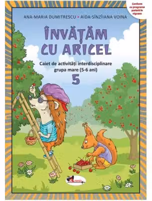 Invatam cu Aricel. Caiet de activitati interdisciplinare pentru grupa mare (5-6 ani). Modul 5