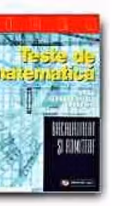 TESTE DE MATEMATICA (GRILA, CU ALEGERE DUALA, PERECHE, CU RASPUNS DESCHIS) PENTRU BACALAUREAT SI ADMITERE