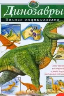 Динозавры. Полная энциклопедия