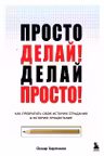 Просто делай! Делай просто! Как превратить свою историю страдания в историю процветания