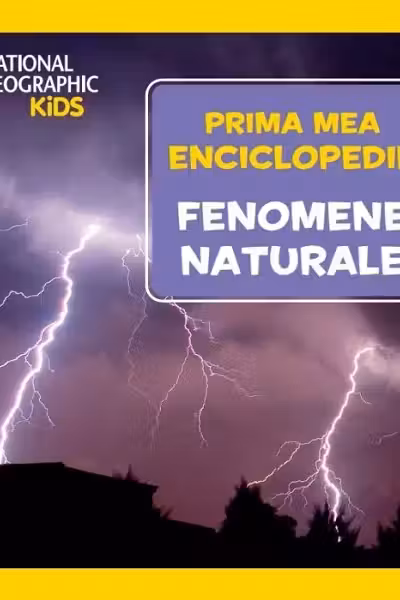 National Geographic. Prima mea enciclopedie. FENOMENE NATURALE.