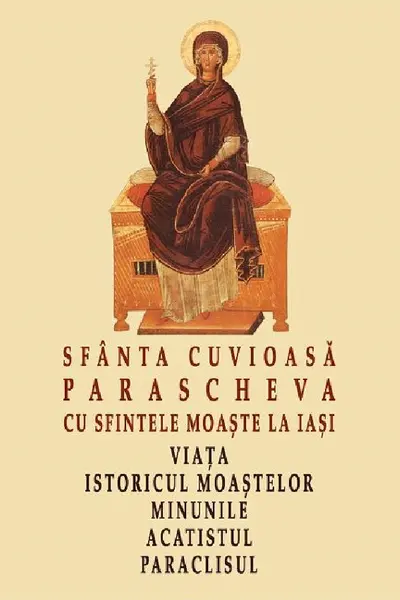Sfânta Cuvioasă Parascheva cu sfintele moaște la Iași. Viața, istoricul moaștelor, minunile, acatistul, paraclisul