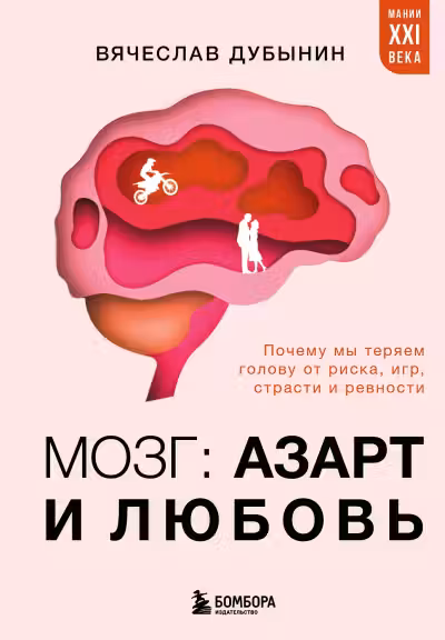 Мозг: азарт и любовь. Почему мы теряем голову от риска, игр, страсти и ревности
