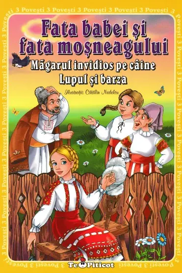3 povești: Fata babei și fata moșneagului. Măgarul invidios pe câine. Lupul și barza
