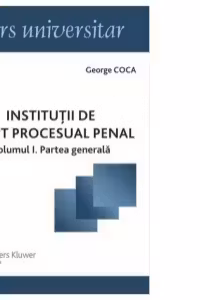 Institutii de drept procesual penal. Volumul I - Partea generala