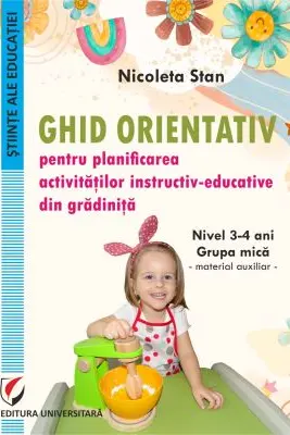 Ghid orientativ pentru planificarea activitatilor instructiv-educative din gradinita. Nivel 3-4 ani. Grupa mica. Material auxiliar