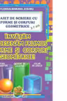Caiet de scriere cu forme si corpuri geometrice. Invatam sa desenam forme si corpuri geometrice, 3-7 ani