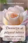 Dumnezeu sa pazeasca iubirea. Taina care schimba familia si viata