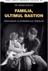 Familia - ultimul bastion. Raspunsuri la intrebari ale tinerilor - pr. Maxim Kozlov