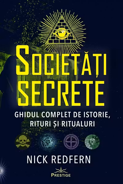 Societati Secrete. Ghidul complet de istorie, rituri si ritualuri