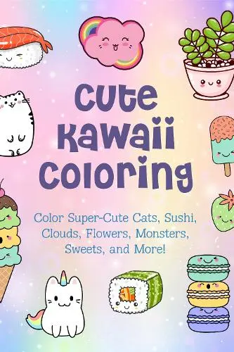 Cute Kawaii Coloring: Color Super-Cute Cats, Sushi, Clouds, Flowers, Monsters, Sweets, and More!: Volume 11