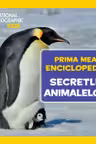 National Geographic. Prima mea enciclopedie. SECRETELE ANIMALELOR.