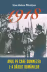 1918. Anul pe care Dumnezeu l-a dăruit românilor