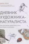 Дневник художника-натуралиста. Как рисовать животных, птиц, растения и пейзажи