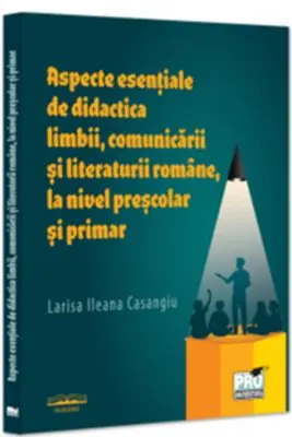 Aspecte esentiale de didactica limbii, comunicarii si literaturii romane, la nivel prescolar si primar