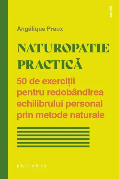 Naturopatie practica. 50 de exercitii pentru redobandirea echilibrului personal prin metode naturale