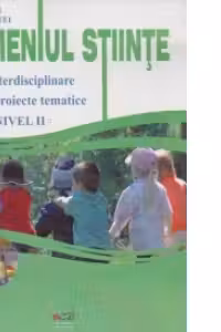 Domeniul Stiinte. Fise interdisciplinare pentru proiecte tematice nivel II