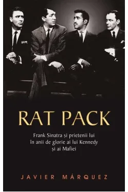 Rat Pack - Frank Sinatra si prietenii lui in anii de glorie ai lui Kennedy si ai mafiei