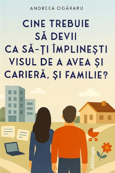 Cine trebuie să devii ca să-ți împlinești visul de a avea și carieră, și familie?