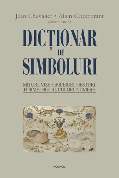 Dictionar de simboluri. Mituri, vise, obiceiuri, gesturi, forme, figuri, culori, numere