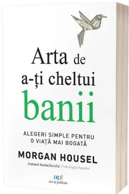 Arta de a-ti cheltui banii. Alegeri simple pentru o viata mai bogata