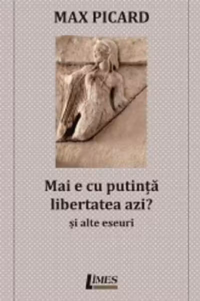 Mai e cu putință libertatea azi? Și alte eseuri