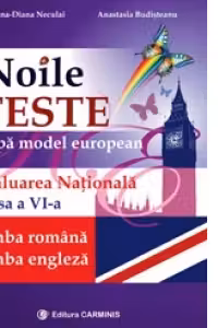 Noile teste dupa model european. Evaluarea nationala. Limba romana. Limba engleza. Clasa a VI-a
