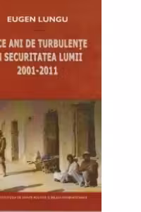 Zece ani de turbulente in securitatea lumii 2001-2011