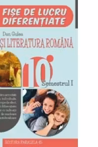 Limba si literatura romana. Fise de lucru de predare-invatare diferentiata. Clasa a X-a. Semestrul I