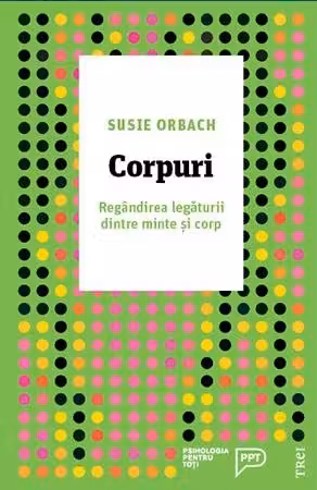 Corpuri. Regandirea legaturii dintre minte si corp - Susie Orbach. Traducere de Simona Ligia Tutunaru